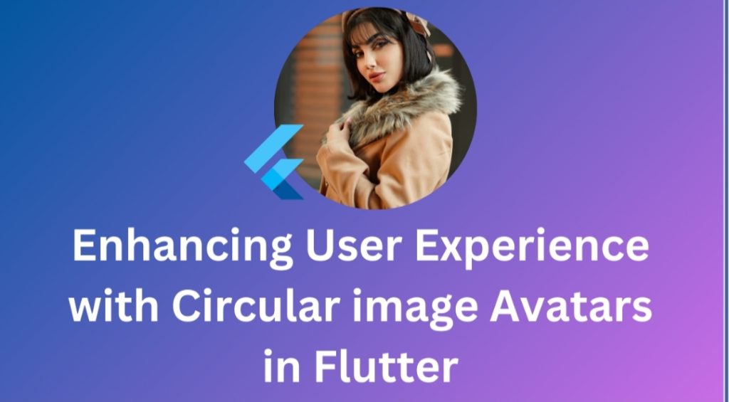 Enhancing User Experience with Circular photo Avatars in Flutter