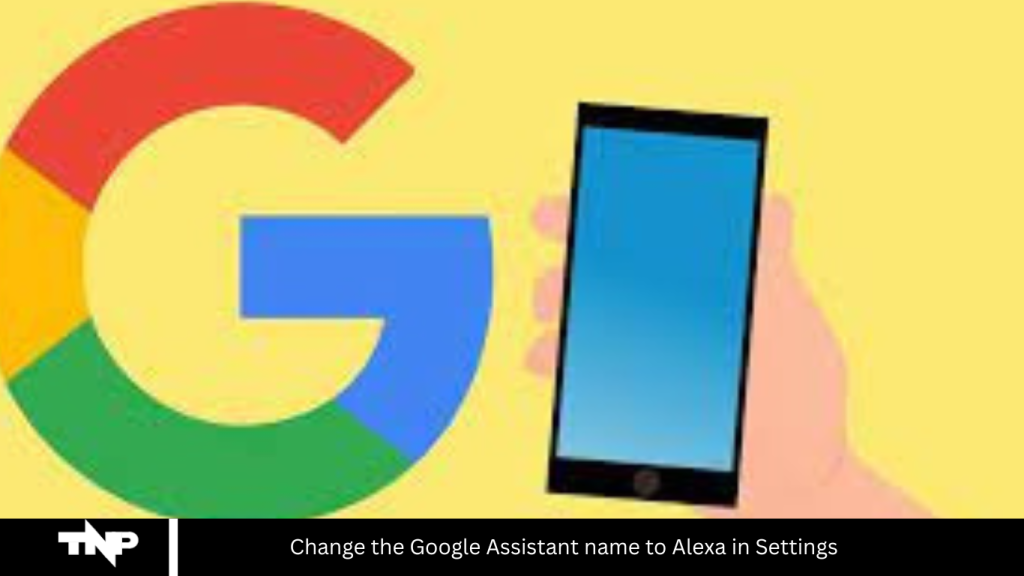 Change the Google Assistant name to Alexa in Settings